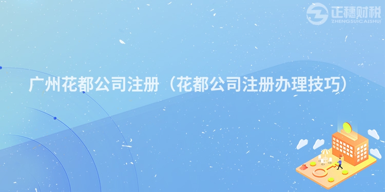 深圳花都公司注册（花都公司注册办理技巧）
