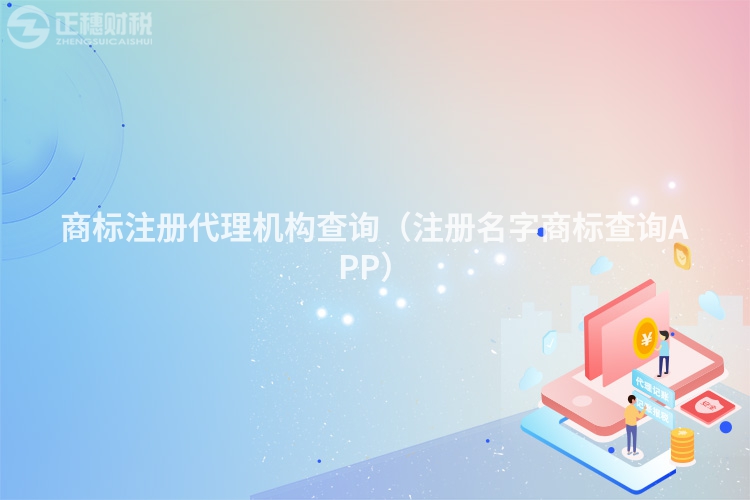 商标注册代理机构查询(注册名字商标查询APP)