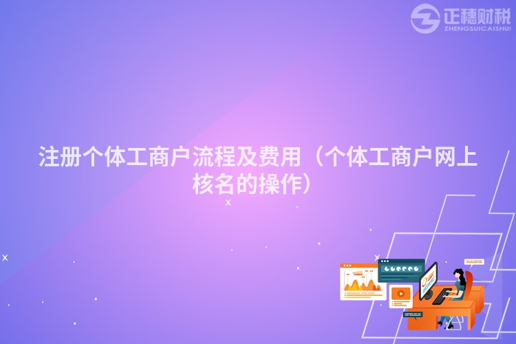 注册个体工商户流程及费用（个体工商户网上核名的操作）