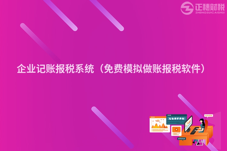 企业记账报税系统（免费模拟做账报税软件）