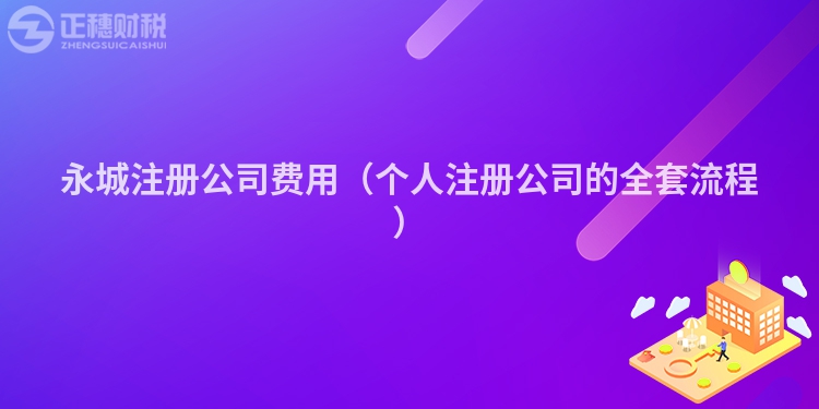 永城注册公司费用(个人注册公司的全套流程)